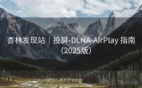杏林发现站｜投屏-DLNA-AirPlay 指南（2025版）