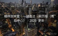 橘林放映室｜一键直达｜网页版（帮助中心）｜2025·更新