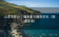 山茶观影台｜清晰度与播放优化（镜像合辑）