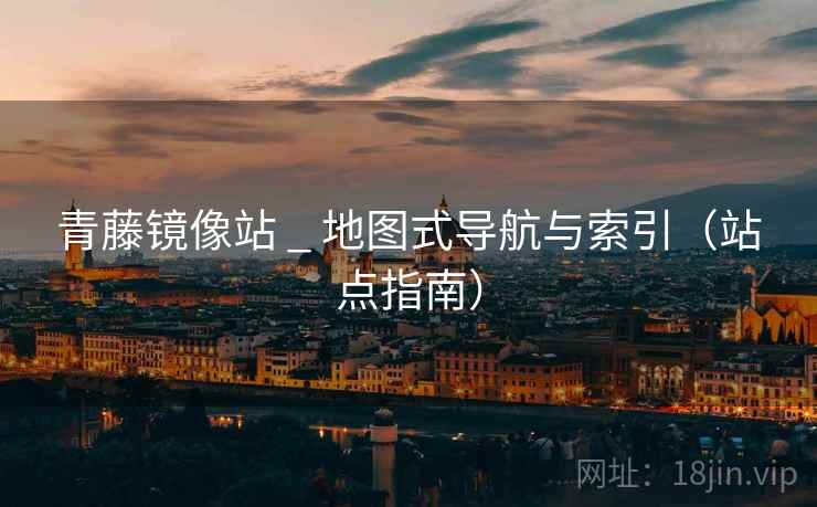青藤镜像站 _ 地图式导航与索引（站点指南）