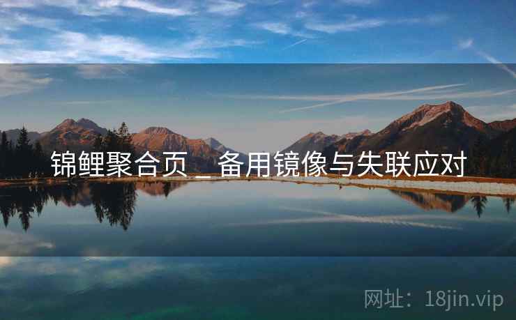 锦鲤聚合页 _ 备用镜像与失联应对 锦鲤聚合页 _ 备用镜像与失联应对