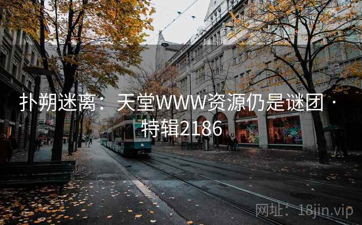 扑朔迷离：天堂WWW资源仍是谜团 · 特辑2186