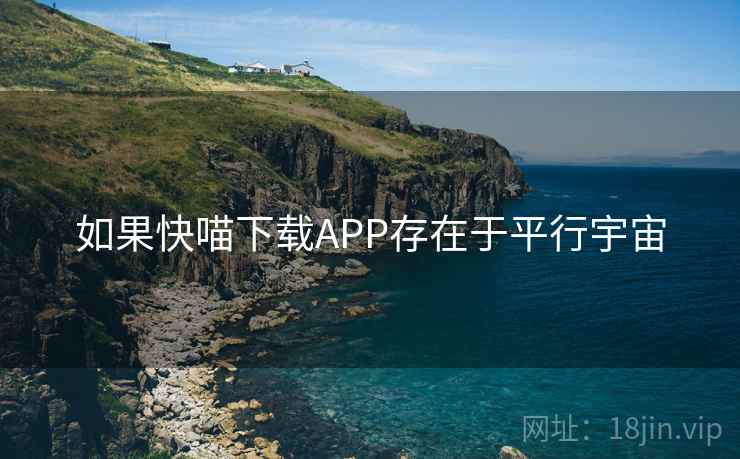 如果快喵下载APP存在于平行宇宙